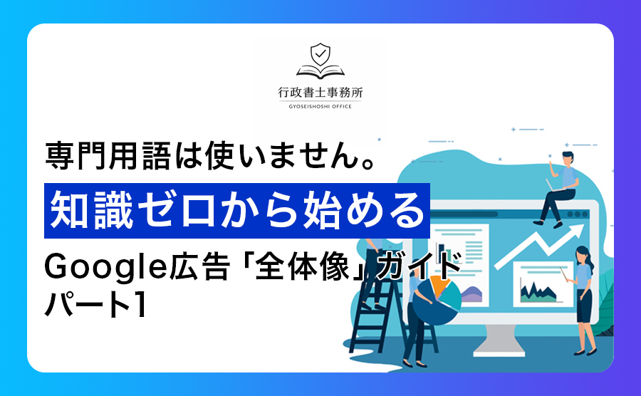 専門用語は使いません。知識ゼロから始めるGoogle広告「全体像」ガイドパート１